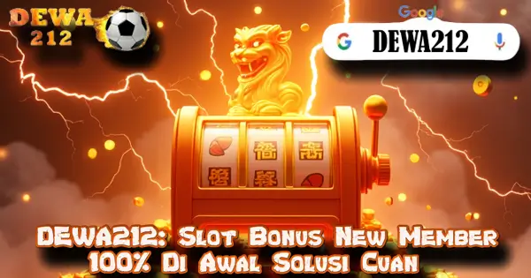 DEWA212: Slot Bonus New Member 100% Di Awal Solusi Cuan